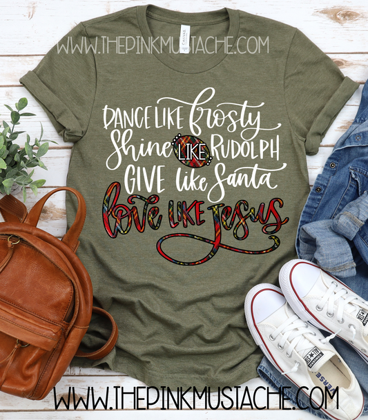 Dance Like Frosty, Shine Like Rudolph,Give Like Santa, Love Like Jesus Bella Canvas T-Shirt /Youth and Adult Sizes/ Christmas T-Shirt