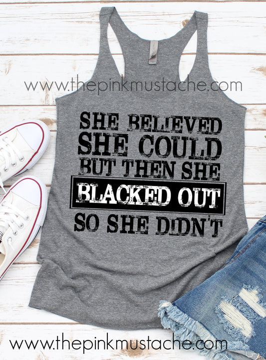 She Believed She Could But She Blacked Out So She Didn't - Funny Racerback Tank Top / Funny Drinking Tank