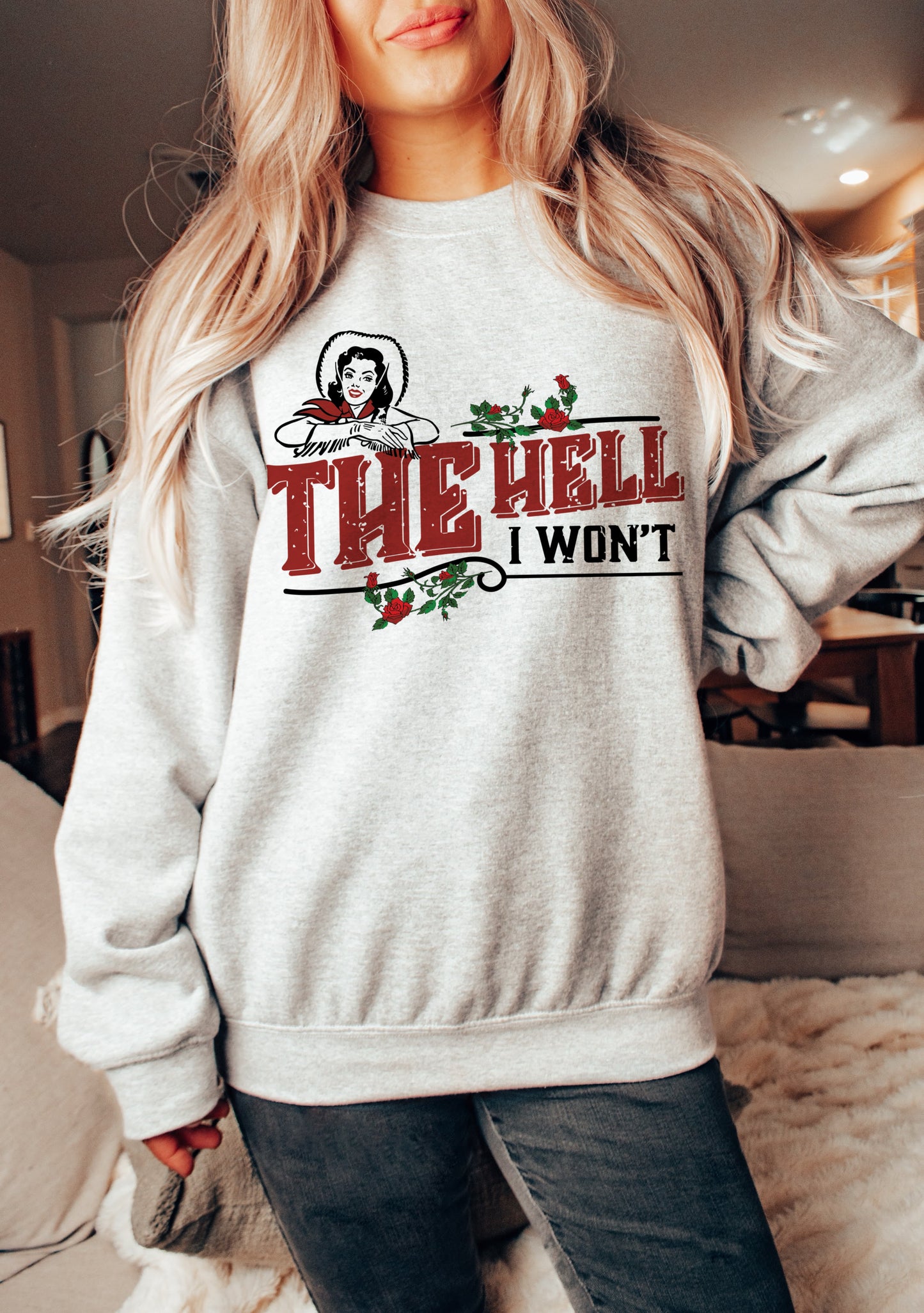 Gildan or Bella The Hell I Won't Sweatshirt / Country Western Sweatshirt